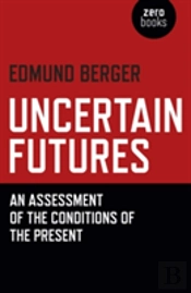 Uncertain Futures - An Assessment Of The Conditions Of The Present