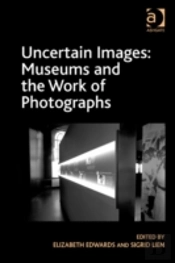 Uncertain Images: Museums And The Work Of Photographs