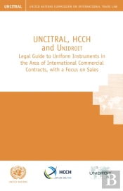 Uncitral, Hcch And Unidroit Legal Guide To Uniform Instruments In The Area Of International Commercial Contracts, With A Focus On Sales