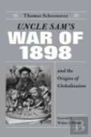Uncle Sam'S War Of 1898 And The Origins Of Globalization