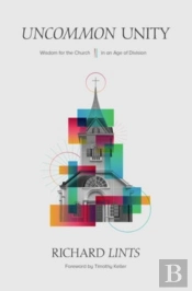 Uncommon Unity Â€“ Wisdom For The Church In An Age Of Division