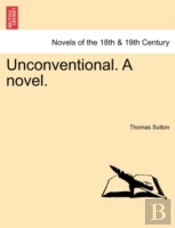 Unconventional. A Novel.