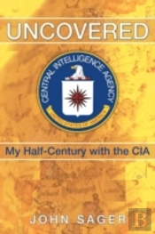 Uncovered: My Half-Century With The Cia