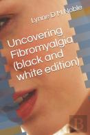 Uncovering Fibromyalgia ( Black And White Edition)