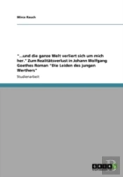 '...Und Die Ganze Welt Verliert Sich Um Mich Her.' Zum Realitatsverlust In Johann Wolfgang Goethes Roman 'Die Leiden Des Jungen Werthers'