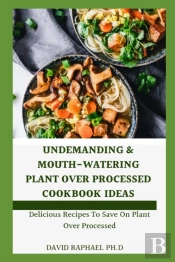 Undemanding & Mouth-Watering Plant Over Processed Cookbook Ideas