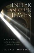 Under An Open Heaven Â€“ A New Way Of Life Revealed In John`S Gospel