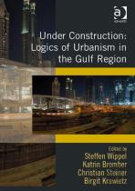 Under Construction: Logics Of Urbanism In The Gulf Region