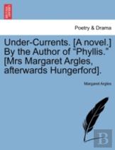Under-Currents. (A Novel.) By The Author Of ''Phyllis.'' (Mrs Margaret Argles, Afterwards Hungerford).
