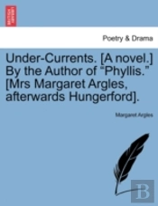 Under-Currents. (A Novel.) By The Author Of 'Phyllis.' (Mrs Margaret Argles, Afterwards Hungerford).