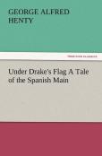 Under Drake'S Flag A Tale Of The Spanish Main