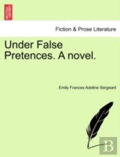 Under False Pretences. A Novel.