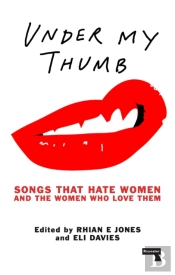 Under My Thumb: Songs That Hate Women And The Women Who Love Them
