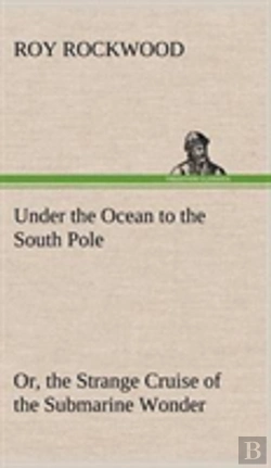 Bertrand.pt - Under The Ocean To The South Pole Or, The Strange Cruise Of The Submarine Wonder