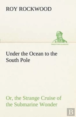 Bertrand.pt - Under The Ocean To The South Pole Or, The Strange Cruise Of The Submarine Wonder