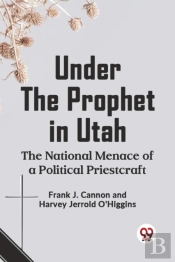 Under The Prophet In Utah The National Menace Of A Political Priestcraft