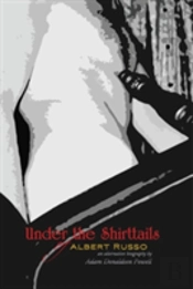 Under The Shirttails Of Albert Russo: An Alternative Biography