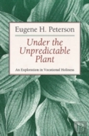 Under The Unpredictable Plant An Exploration In Vocational Holiness