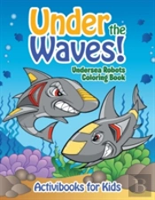Under The Waves! Undersea Robots Coloring Book