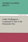 Under Wellington'S Command A Tale Of The Peninsular War
