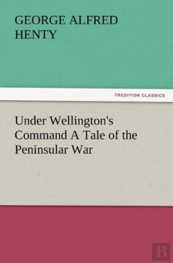 Bertrand.pt - Under Wellington'S Command A Tale Of The Peninsular War
