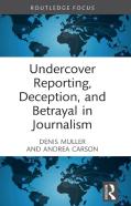 Undercover Reporting, Deception, And Betrayal In Journalism