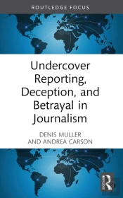 Undercover Reporting, Deception, And Betrayal In Journalism