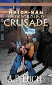 Underground Crusade: A Superhero Novel (Axiom-Man Saga Episode No. 2)