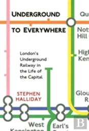 Underground To Everywhere: London'S Underground Railway In The Life Of The Capital