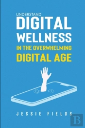 Understand Digital Wellness In The Overwhelming Digital Age