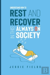 Understand How To Rest And Recover In This 'Always On' Society