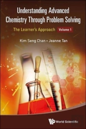 Understanding Advanced Chemistry Through Problem Solving: The Learner'S Approach - Volume 1