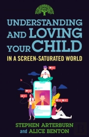 Understanding And Loving Your Child In A Screen-Saturated World