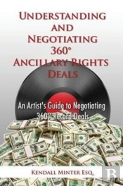 Understanding And Negotiating 360 Ancillary Rights Deals: An Artist'S Guide To Negotiating 360 Record Deals