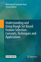 Understanding And Using Rough Set Based Feature Selection: Concepts, Techniques And Applications
