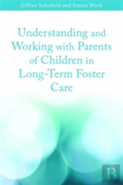 Understanding And Working With Parents Of Children In Long-Term Foster Care