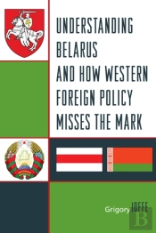 Understanding Belarus And How Western Foreign Policy Misses The Mark