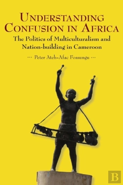 Bertrand.pt - Understanding Confusion In Africa. The Politics Of Multiculturalism And Nation-Building In Cameroon