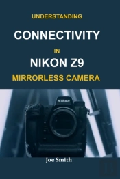 Understanding Connectivity In Nikon Z9 Mirrorless Camera