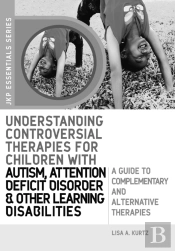 Understanding Controversial Therapies For Children With Autism, Attention Deficit Disorder, And Other Learning Disabilities