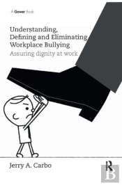 Understanding, Defining And Eliminating Workplace Bullying