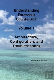 Understanding Forescout Counteract, Volume 1   Architecture, Configuration, And Troubleshooting