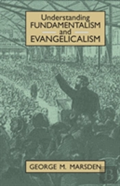 Understanding Fundamentalism And Evangelicalism