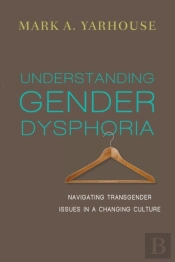 Understanding Gender Dysphoria Â€“ Navigating Transgender Issues In A Changing Culture