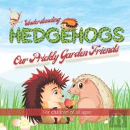 Understanding Hedgehogs - Our Prickly Garden Friends