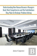 Understanding How Human Resource Managers Rank Their Competencies And The Contributions They Make To Strategic Problem Solving