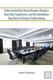 Understanding How Human Resource Managers Rank Their Competencies And The Contributions They Make To Strategic Problem Solving