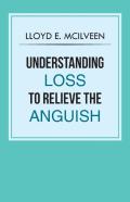 Understanding Loss To Relieve The Anguish