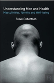 Understanding Men And Health: Masculinities, Identity And Well-Being