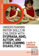 Understanding Motor Skills In Children With Dyspraxia, Adhd, Autism, And Other Learning Disabilities